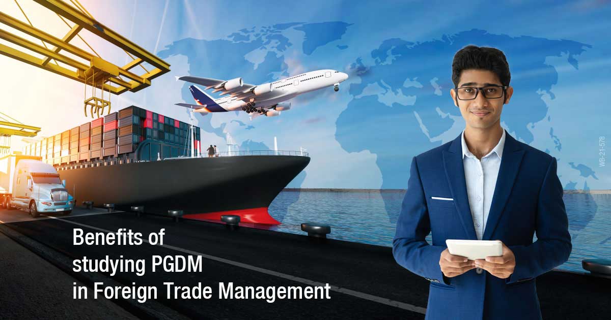 Benefits of studying PGDM in Foreign Trade Management